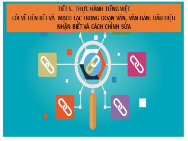 Bài giảng Ngữ văn Lớp 10 (Sách Kết nối tri thức) - Bài 3 Thực hành Tiếng Việt - Lỗi về liên kết và mạch lạc trong đoạn văn, văn bản Dấu hiệu nhận biết và cách chỉnh sửa - Năm học 2022-2023